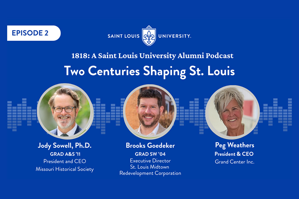 A graphic that says 1818 a Saint Louis University Alumni Podcast Episode two. Two centuries shaping St. Louis. Three headshot photos are shown.